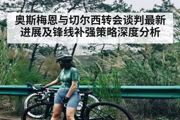 奥斯梅恩与切尔西转会谈判最新进展及锋线补强策略深度分析